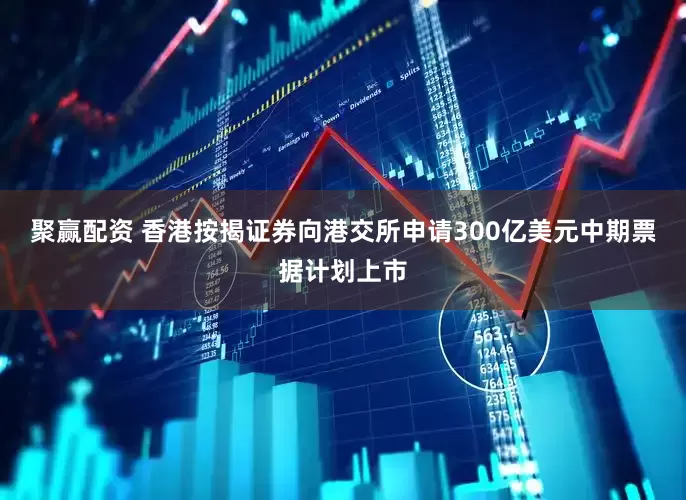 聚赢配资 香港按揭证券向港交所申请300亿美元中期票据计划上市
